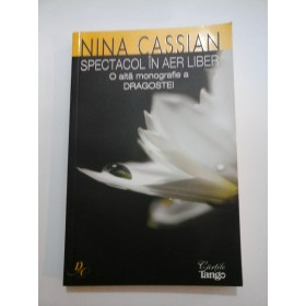 SPECTACOL  IN  AER  LIBER  O alta monografie a DRAGOSTEI - NINA  CASSIAN